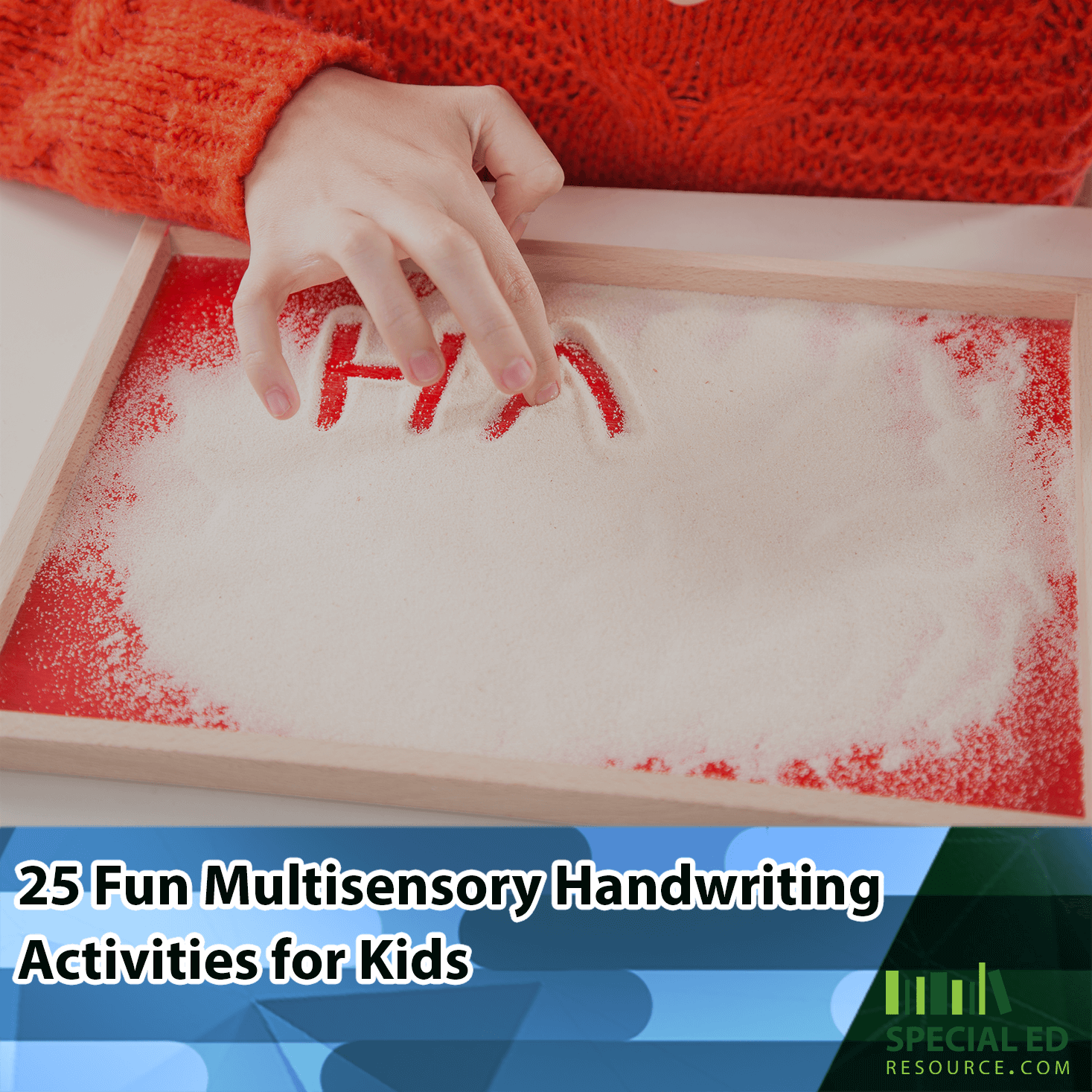 A child using their finger to trace the letters "HA" in a tray filled with white, sand. The child is wearing a red sweater, and the image has the text"25 Fun Multisensory Handwriting Activities for Kids". The logo for Special Ed Resource is visible in the bottom right corner.