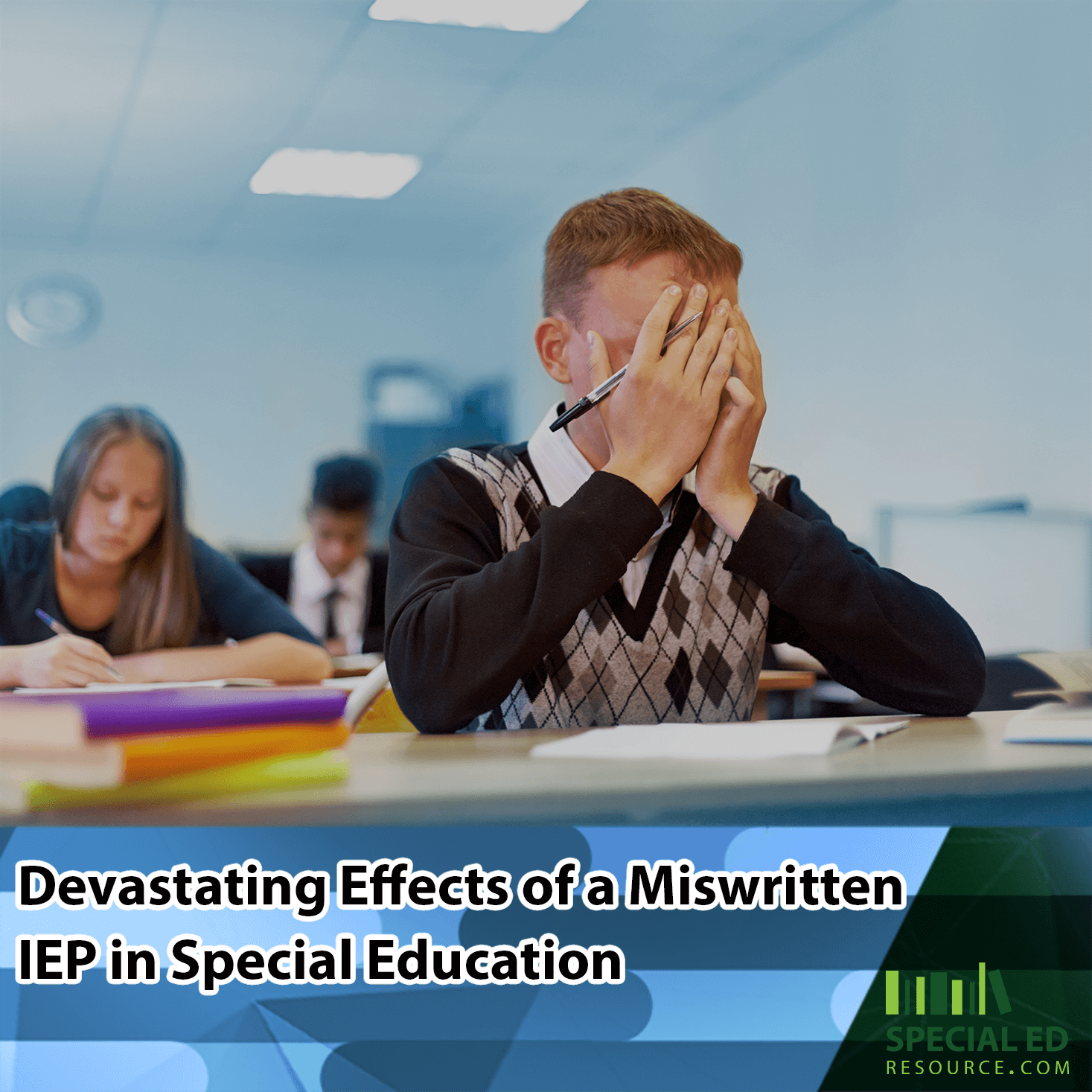 A stressed student in a classroom covers his face with his hands while holding a pen, appearing overwhelmed. The text overlay reads, 'Devastating Effects of a Miswritten IEP in Special Education,' with the logo of Special Ed Resource visible in the corner.