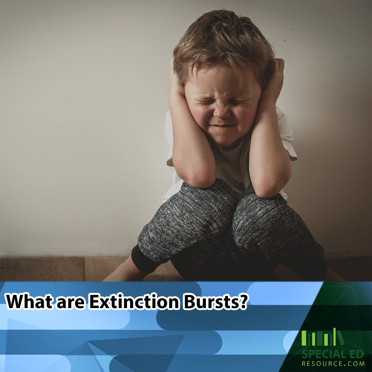 A young boy with tousled brown hair sits on the floor, eyes squeezed shut and hands covering his ears, appearing to be in the middle of a tantrum. The text overlay at the bottom reads, 'What are Extinction Bursts?' with a blue and green design. The image is branded with the Special Ed Resource logo in the bottom right corner.