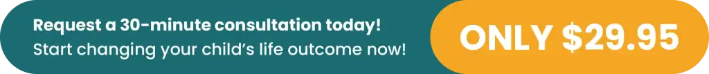 Request a 30-minute consultation today! Start changing your child’s life outcome now! Only $29.95