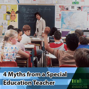 Special education classroom with the teacher at the chalkboard and the students at their desks. Text overlay 4 Myths from a Special Education Teacher