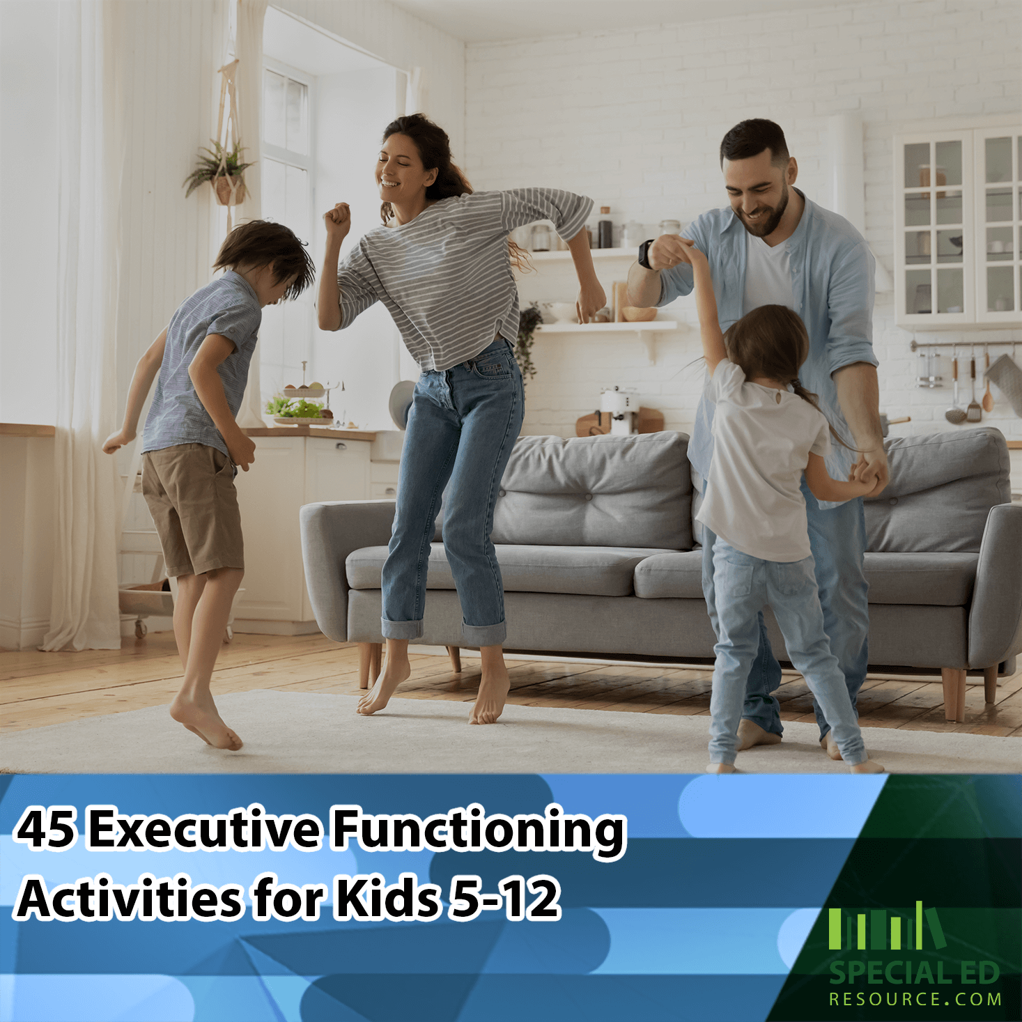 A happy family dancing in a living room, featuring a mother, father, and two children, one boy and one girl, all engaged in playful movement. The room has a cozy, modern decor with a large couch, white brick walls, and house plants. Overlay text states '45 Executive Functioning Activities for Kids 5-12' with a logo for SpecialEdResource.com at the bottom.