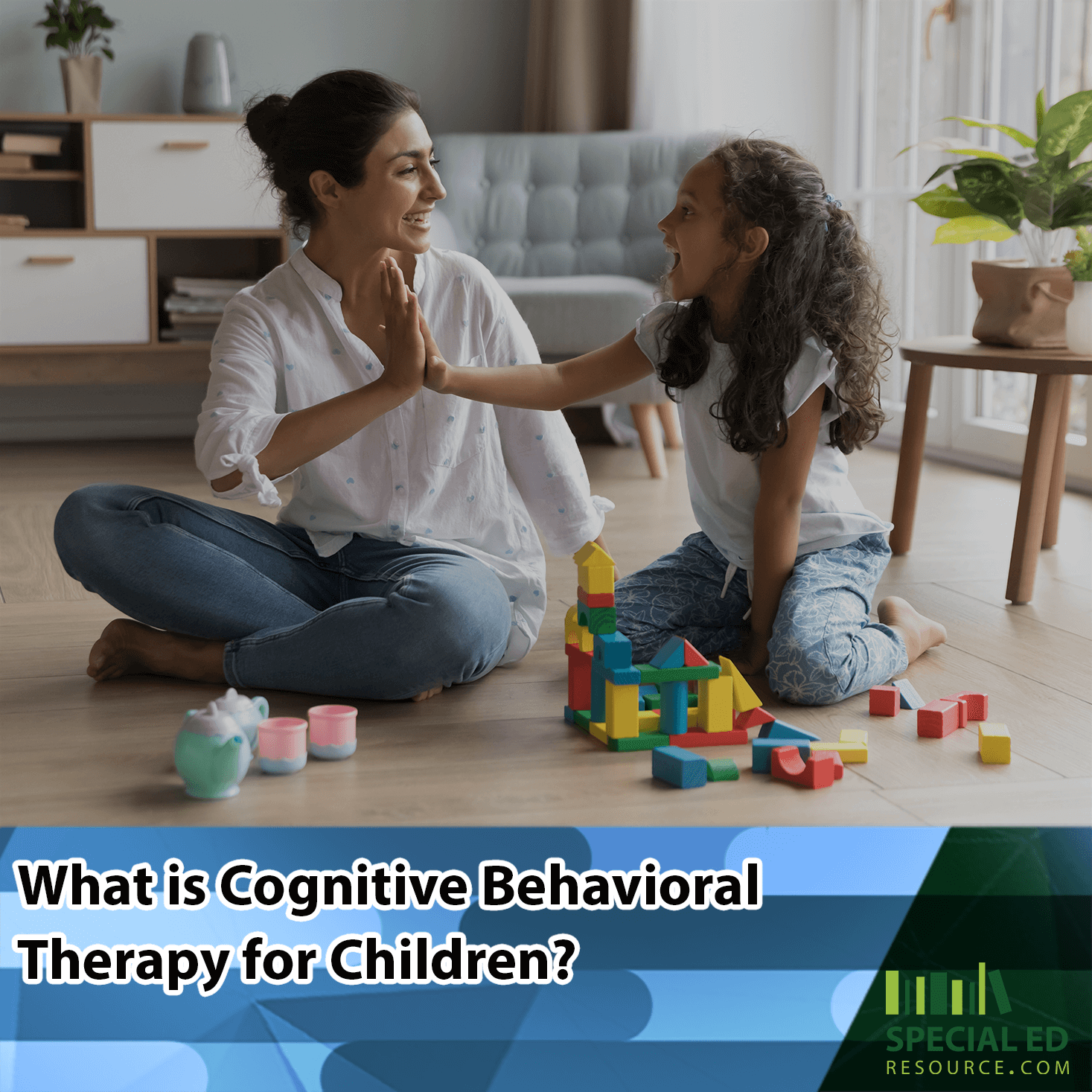 A woman and a young girl sit on the floor, facing each other and smiling while high-fiving. They are surrounded by colorful building blocks and other toys in a cozy room. The image includes an overlay text stating 'What is Cognitive Behavioral Therapy for Children?' along with the logo of SpecialEdResource.com at the bottom.